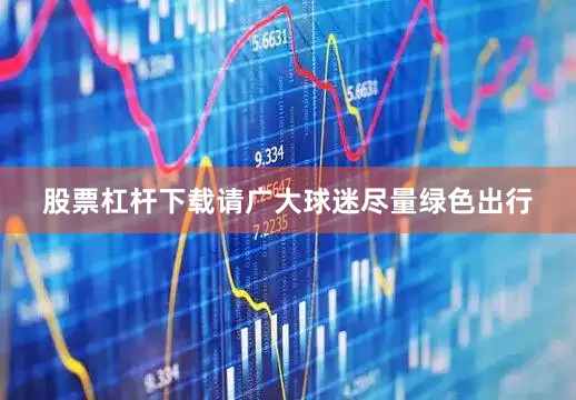 股票杠杆下载请广大球迷尽量绿色出行