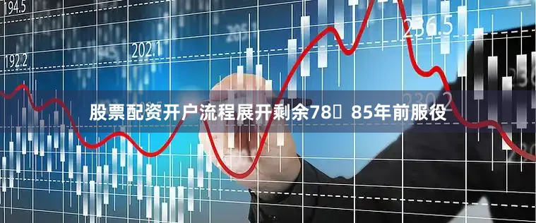 股票配资开户流程展开剩余7885年前服役