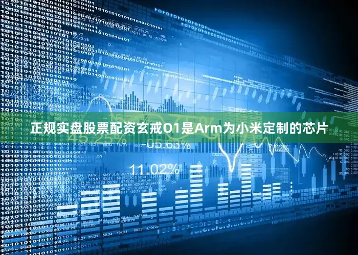 正规实盘股票配资玄戒O1是Arm为小米定制的芯片