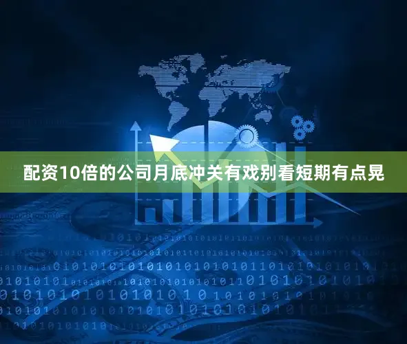 配资10倍的公司月底冲关有戏别看短期有点晃